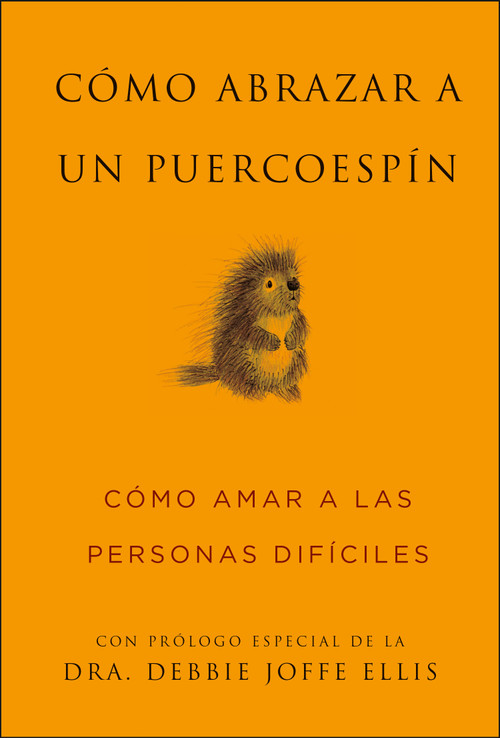 Cómo Abrazar a un Puercoespín (Cómo Amar a las Personas Difíciles) (Spanish Edition) by Sean Smith, Dr. Debbie Joffe Ellis, 9781961293939