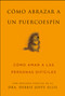 Cómo Abrazar a un Puercoespín (Cómo Amar a las Personas Difíciles) (Spanish Edition) by Sean Smith, Dr. Debbie Joffe Ellis, 9781961293939