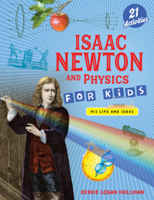 Isaac Newton and Physics for Kids (His Life and Ideas with 21 Activities) by Kerrie Logan Hollihan, 9798890680402