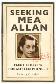 Seeking Mea Allan (Fleet Street's Forgotten Pioneer) by Felicity Goodall, 9781803995526