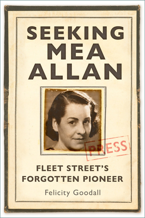 Seeking Mea Allan (Fleet Street's Forgotten Pioneer) by Felicity Goodall, 9781803995526