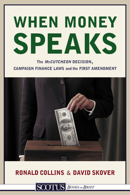 When Money Speaks (The McCutcheon Decision, Campaign Finance Laws, and the First Amendment) by David M. Skover, David M. Skover, Ronald K. L. Collins, Ronald K. L. Collins, 9781938938153