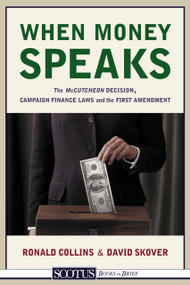 When Money Speaks (The McCutcheon Decision, Campaign Finance Laws, and the First Amendment) by David M. Skover, David M. Skover, Ronald K. L. Collins, Ronald K. L. Collins, 9781938938153