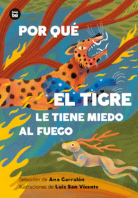 Por qué el tigre le tiene miedo al fuego / Why is the Tiger Afraid of Fire? (Mitos y leyendas de América Latina) (Spanish Edition) by Ana Garralón, Rebeca Luciani, 9788410860193