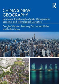 China's New Geography (Landscape Transformation Under Demographic, Economic and Technological Disruption) by Douglas Webster, Jianming Cai, Larissa Muller, Feifei Zhang, 9781032716671