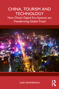 China, Tourism and Technology (How China's Digital Eco-Systems are Transforming Global Travel) by Gary Bowerman, 9781041315650