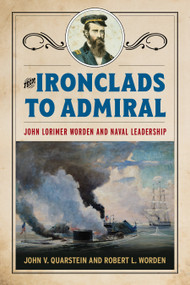 From Ironclads to Admiral (John Lorimer Worden and Naval Leadership) by John V. Quarstein, Robert L Worden, 9781682474884