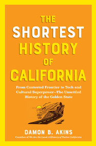 The Shortest History of California (From Contested Frontier to Tech and Cultural Superpower-The Unsettled History of the Golden State) by Damon B. Akins, 9798893031591