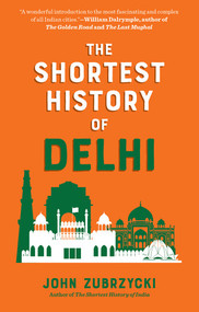 The Shortest History of Delhi by John Zubrzycki, 9798893031904