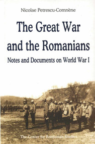 Great War and the Romanians (Notes and Documents on World War I) by Nicolae ne, Nicolae Petrescu-Comnène, 9789739432160