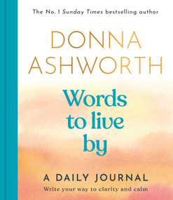 Words to Live By (A Daily Journal: Write Your Way to Clarity and Calm) by Donna Ashworth, 9781785307157