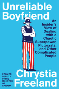 Unreliable Boyfriend (An Insider's View of Dealing with a Chaotic Superpower, Plutocrats, and Other Complicated People) by Chrystia Freeland, 9781451658262