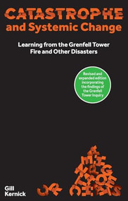 Catastrophe and Systemic Change (Learning from the Grenfell Tower Fire and Other Disasters) by Gill Kernick, 9781916749481