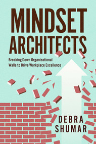 Mindset Architects (Breaking Down Organizational Walls to Drive Workplace Excellence) by Debra Shumar, 9798891882959