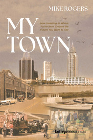 My Town (How Investing in Where You're From Creates the Future You Want to See) by Mike Rogers, 9798897010585