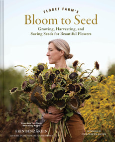 Floret Farm's Bloom to Seed (Growing, Harvesting, and Saving Seeds for Beautiful Flowers) by Erin Benzakein, Chris Benzakein, 9781797247090