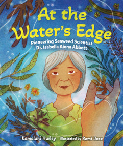 At the Water's Edge (Pioneering Seaweed Scientist Dr. Isabella Aiona Abbott) by Kamalani Hurley, Remi Jose, 9798765691311