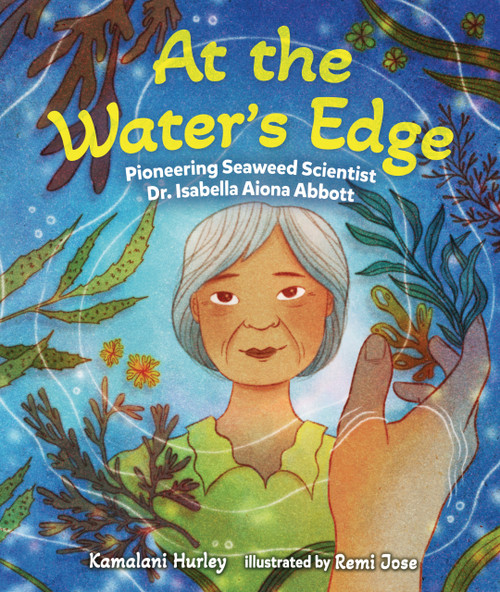 At the Water's Edge (Pioneering Seaweed Scientist Dr. Isabella Aiona Abbott) by Kamalani Hurley, Remi Jose, 9798765691311