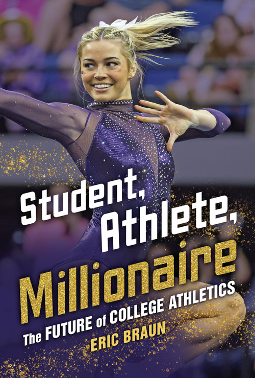 Student, Athlete, Millionaire (The Future of College Athletics) by Eric Braun, 9798348002961