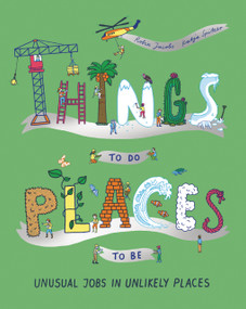 Things to Do, Places to Be (Unusual Jobs in Unlikely Places) by Robin Jacobs, Katja Spitzer, 9781800660762