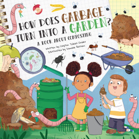 How Does Garbage Turn into a Garden? (A Book About Composting) by Clayton Tobias Grider, Srimalie Bassani, 9781486733095