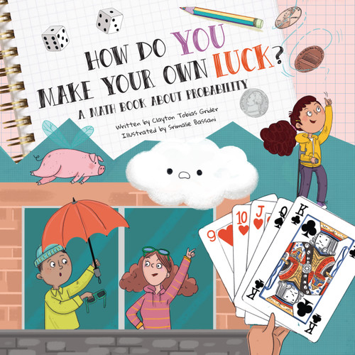 How Do You Make Your Own Luck? (A Math Book About Probability) by Clayton Tobias Grider, Srimalie Bassani, 9781486733170