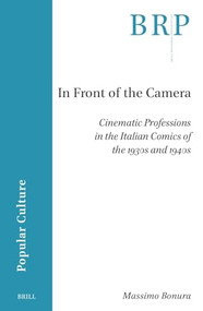 In Front of the Camera (Cinematic Professions in the Italian Comics of the 1930s and 1940s) by Massimo Bonura, 9789004768376
