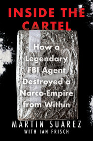 Inside the Cartel (How an Undercover FBI Agent Smuggled Cocaine, Laundered Cash, and Dismantled a Colombian Narco-Empire) by Martin Suarez, Ian Frisch, 9780063354029