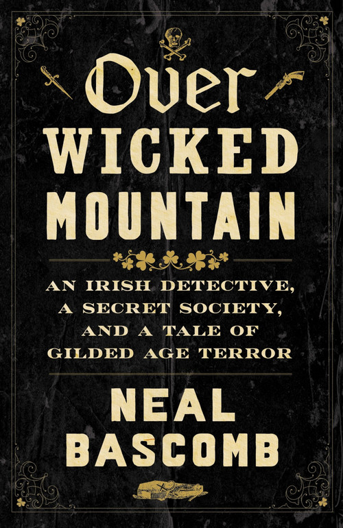Over Wicked Mountain (An Irish Detective, a Secret Society, and a Tale of Gilded Age Terror) by Neal Bascomb, 9780063389311