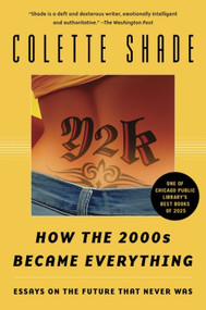 Y2K (How the 2000s Became Everything (Essays on the Future That Never Was)) by Colette Shade, 9780063333956