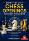 Don't Study Chess Openings Without This Book (How To Improve and Prepare Your Openings for Real Games) by Daniel Munoz, 9789493435254