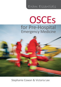 Exam Essentials: OSCEs for Pre-Hospital Emergency Medicine by Stephanie Cowan, Victoria Lee, 9781913755775