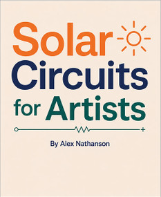 Make: Solar Circuits for Artists by Alex Nathanson, 9781680458824