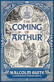 The Coming of Arthur by Malcolm Guite, Stephen Crotts, Martin Shaw, 9781951872472