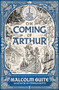 The Coming of Arthur by Malcolm Guite, Stephen Crotts, Martin Shaw, 9781951872472