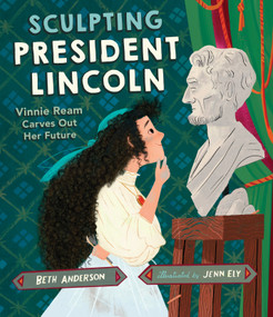 Sculpting President Lincoln (Vinnie Ream Carves Out Her Future) by Beth Anderson, Jenn Ely, 9781662680335