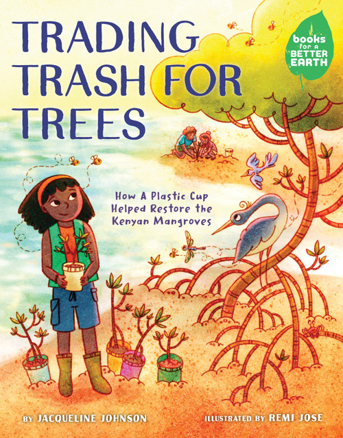 Trading Trash for Trees (How a Plastic Cup Helped Restore the Kenyan Mangroves) by Jacqueline Johnson, Remi Jose, 9780823457168