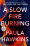 A Slow Fire Burning (A Novel) by Paula Hawkins, 9780593459645