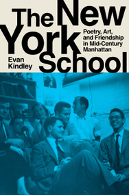 The New York School (Poetry, Art, and Friendship in Mid-Century Manhattan) by Evan Kindley, 9780593538074