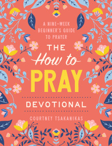 The How to Pray Devotional (A Nine-Week Beginner's Guide to Prayer: Prayer Devotional for Women) by Courtney Tsakanikas, 9798217153541