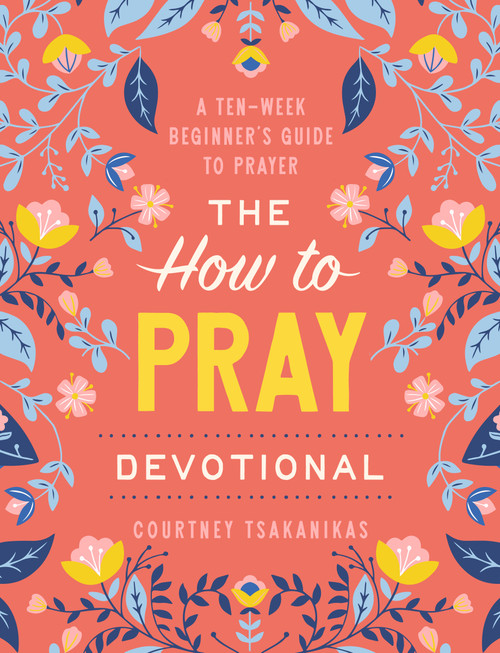 The How to Pray Devotional (A Nine-Week Beginner's Guide to Prayer: Prayer Devotional for Women) by Courtney Tsakanikas, 9798217153541