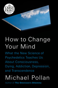 How to Change Your Mind (What the New Science of Psychedelics Teaches Us About Consciousness, Dying, Addiction, Depression, and Transcendence) by Michael Pollan, 9780525631941