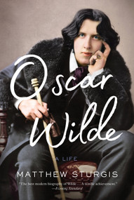 Oscar Wilde (A Life) by Matthew Sturgis, 9780525656364