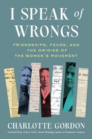 I Speak of Wrongs (Friendships, Feuds, and the Origins of the Women's Movement) by Charlotte Gordon, 9798217086351