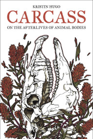 Carcass (On the Afterlives of Animal Bodies) by Kristin Hugo, 9780262054676