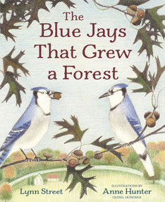 The Blue Jays That Grew a Forest by Lynn Street, Anne Hunter, 9781682639115