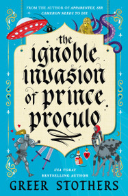 The Ignoble Invasion of Prince Proculo by Greer Stothers, 9781835419144