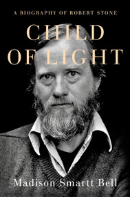 Child of Light (A Biography of Robert Stone) by Madison Smartt Bell, 9780385541602