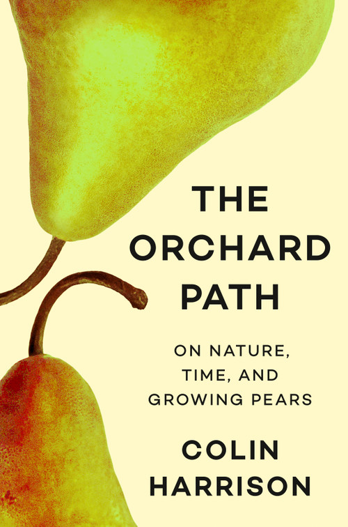The Orchard Path (On Nature, Time, and Growing Pears) by Colin Harrison, 9798217379620