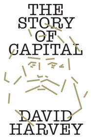 The Story of Capital (What Everyone Should Know About How Capital Works) by David Harvey, 9781836742142